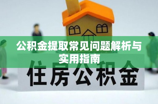 从江公积金提取常见问题解析与实用指南
