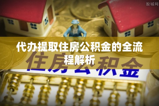 从江代办提取住房公积金的全流程解析