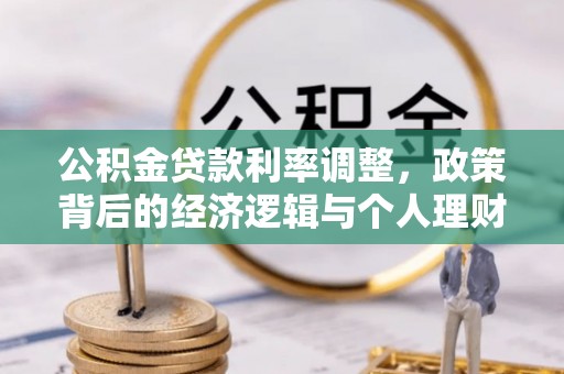 从江公积金贷款利率调整，政策背后的经济逻辑与个人理财策略
