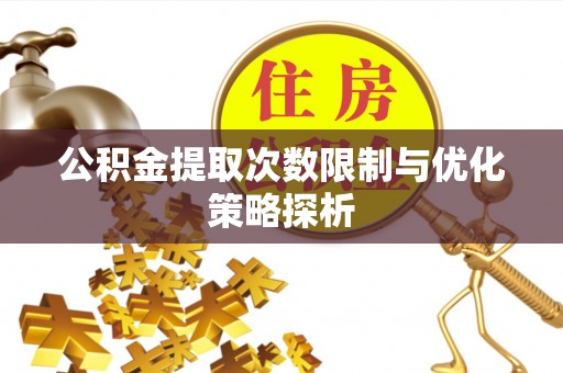 从江公积金提取次数限制与优化策略探析