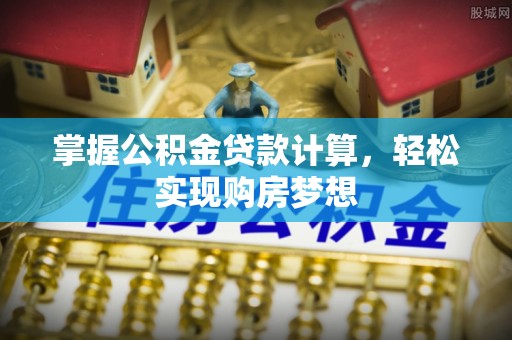 从江掌握公积金贷款计算，轻松实现购房梦想