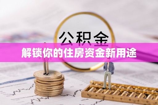 从江解锁你的住房资金新用途